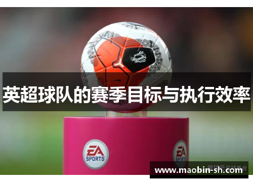 英超球队的赛季目标与执行效率